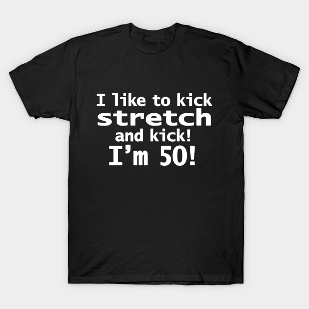 Sally OMalley Quote I Like to Kick Stretch and Kick I'm 50 T-Shirt by ellenhenryart